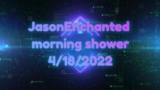 JasonEnchanted morning shower 4/18/2022
